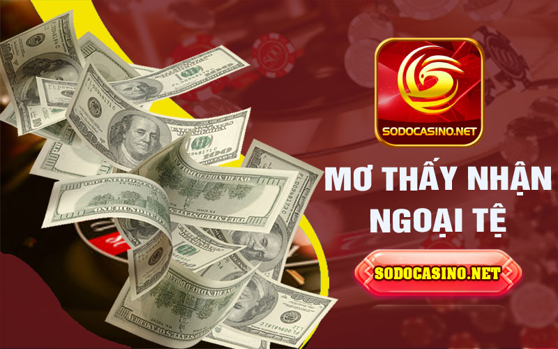 Mơ Thấy Tiền | Điểm Tốt Hay Xâu? Giải Mã Chi Tiết Nhất Mơ thấy nhận ngoại tệ