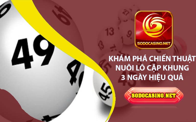 Nuôi Lô Cặp Khung 3 Ngày - Thành Công Trong Lô Đề Chiến Lược Nuôi Lô