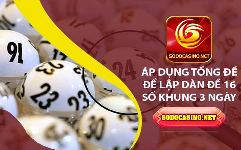 Dàn Đề 16 Số Khung 3 Ngày - Soi Cầu Và Lập Dàn Đề Áp dụng Tổng Đề để Lập Dàn Đề 16 Số Khung 3 Ngày