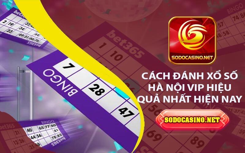 Xổ Số Hà Nội Vip - Phương Pháp Lập Dàn Đề Đặc Biệt Cách đánh xổ số Hà Nội Vip hiệu quả nhất hiện nay