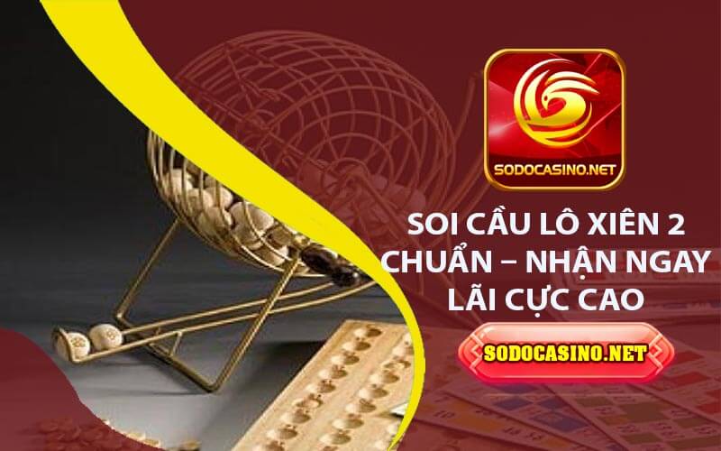Soi Cầu Lô Xiên 2 Chuẩn - Kinh Nghiệm Từ Cao Thủ Lô Đề Soi cầu lô xiên 2 chuẩn – Nhận ngay lãi cực cao
