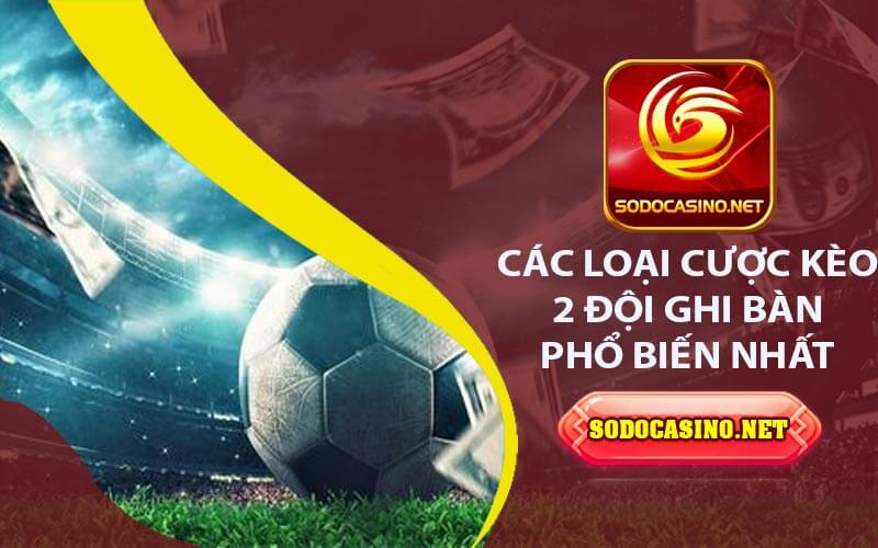 Kèo 2 Đội Ghi Bàn - Hướng Dẫn Cách Đặt Cược Thông Minh Các loại cược kèo 2 đội ghi bàn phổ biến nhất